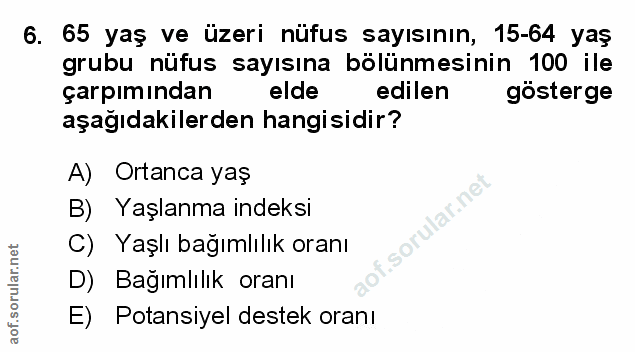 6. soru: 65 yaş ve üzeri nüfus sayısının, 15-64 yaş grubu nüfus sayısına bölünmesinin 100 ile çarpımından elde edilen gösterge…