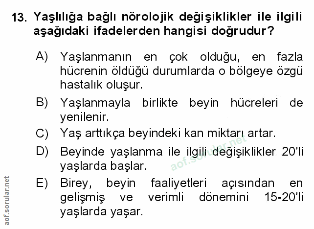 13. soru: Yaşlılığa bağlı nörolojik değişiklikler ile ilgili aşağıdaki ifadelerden hangisi doğrudur? A) Yaşlanmanın en çok oldu…