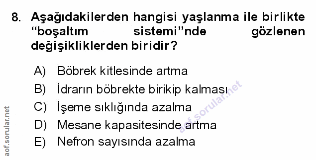 8. soru: Aşağıdakilerden hangisi yaşlanma ile birlikte "boşaltım sistemi"nde gözlenen degişikliklerden biridir? A) Böbrek kitl…