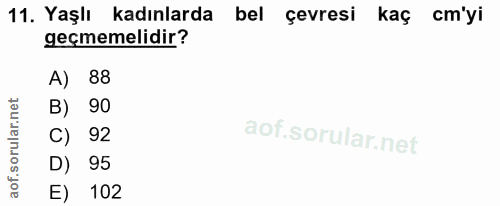 11. soru: Yaşlı kadınlarda bel çevresi kaç cm'yi geçmemelidir? A) 88 B) 90 C) 92 D) 95 E) 102