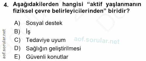 4. soru: Aşağıdakilerden hangisi "aktif yaşlanmanın fiziksel çevre belirleyicilerinden" biridir? A) Sosyal destek B) C) Tedavi…