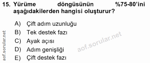 15. soru: Yürüme döngüsünün %75-80'ini aşağıdakilerden hangisi oluşturur? A) Çift adım uzunluğu B) Tek destek fazı C) Ayak açıs…