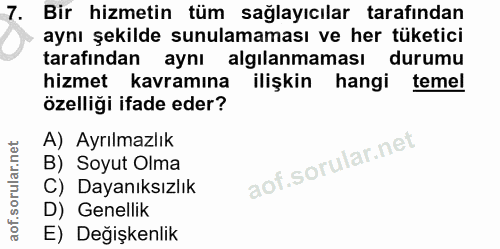 7. soru: Bir hizmetin tüm sağlayıcılar tarafından aynı şekilde sunulamaması ve her tüketici tarafından aynı algılanmaması duru…