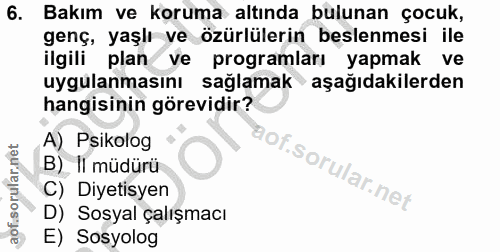 6. soru: Bakım ve koruma altında bulunan çocuk, genç, yaşlı ve özürlülerin beslenmesi ile ilgili plan ve programları yapmak ve…