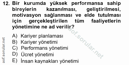 12. soru: Bir kurumda yüksek performansa sahip bireylerin kazanılması, gelistirilmesi, motivasyon sağlanması ve elde tutulması…