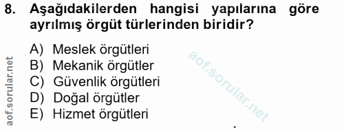 8. soru: Aşağıdakilerden hangisi yapılarına göre ayrılmış örgüt türlerinden biridir? A) Meslek örgütleri B) Mekanik örgütler C…