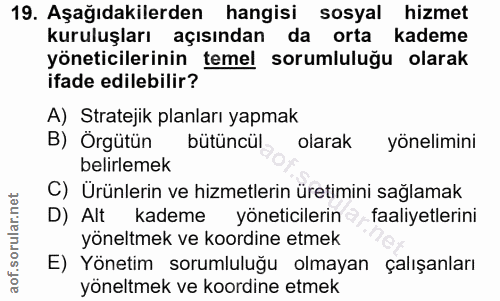 19. soru: Aşağıdakilerden hangisi sosyal hizmet kuruluşları açısından da orta kademe yöneticilerinin temel sorumluluğu olarak i…