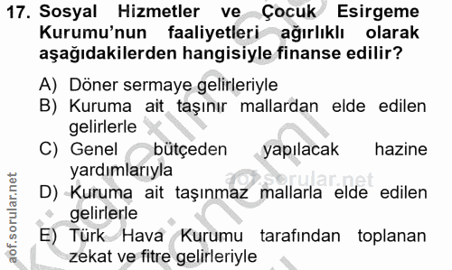 17. soru: Sosyal Hizmetler ve Çocuk Esirgeme Kurumu'nun faaliyetleri ağırlıklı olarak aşağıdakilerden hangisiyle finanse edilir…