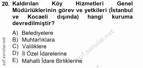 20. soru: Kaldırılan Köy Hizmetleri Genel Müdürlüklerinin görev ve yetkileri (Istanbul ve Kocaeli dışında) hangi kuruma devredi…