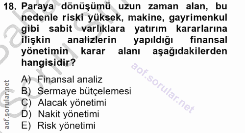 18. soru: Paraya dönüşümü uzun zaman alan, bu nedenle riski yüksek, makine, gayrimenkul gibi sabit varlıklara yatırım kararları…
