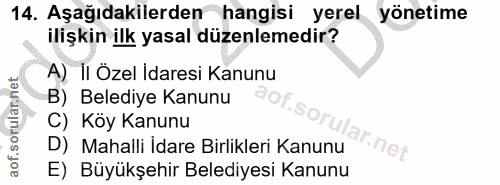 14. soru: Aşağıdakilerden hangisi yerel yönetime ilişkin ilk yasal düzenlemedir? A) I| Özel İdaresi Kanunu B) Belediye Kanunu a…