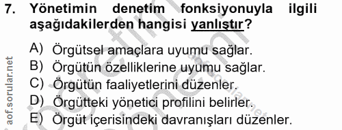 7. soru: Yönetimin denetim fonksiyonuyla ilgili aşağıdakilerden hangisi yanlıştır? A) Örgütsel amaçlara uyumu sağlar. B) Örgüt…