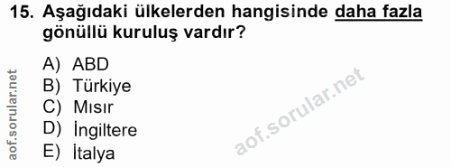 15. soru: Aşağıdaki ülkelerden hangisinde daha fazla gönüllü kuruluş vardır? A) ABD B) Türkiye C) Mısır D) Ingiltere E) İtalya