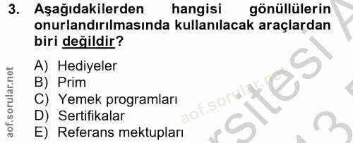 3. soru: Aşağıdakilerden hangisi gönüllülerin onurlandırılmasında kullanılacak araçlardan biri değildir? A) Hediyeler B) Prim…
