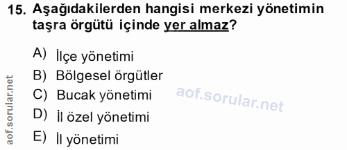 15. soru: Aşağıdakilerden hangisi merkezi yönetimin taşra örgütü içinde yer almaz? A) Ilçe yönetimi B) Bölgesel örgütler C) Buc…