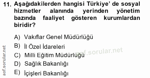11. soru: Aşağıdakilerden hangisi Türkiye' de sosyal hizmetler alaninda yerinden yönetim bazında faaliyet gösteren kurumlardan…