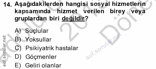 14. soru: Aşağıdakilerden hangisi sosyal hizmetlerin kapsamında hizmet verilen birey veya gruplardan biri değildir? A) Suçlular…