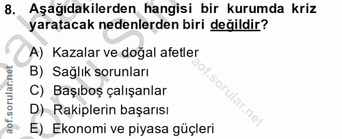 8. soru: Aşağıdakilerden hangisi bir kurumda kriz yaratacak nedenlerden biri değildir? A) Kazalar ve doğal afetler B) Sağlık s…