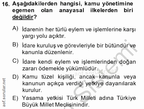 16. soru: Aşağıdakilerden hangisi, kamu yönetimine egemen olan anayasal ilkelerden biri değildir? A) İdarenin her türlü eylem v…