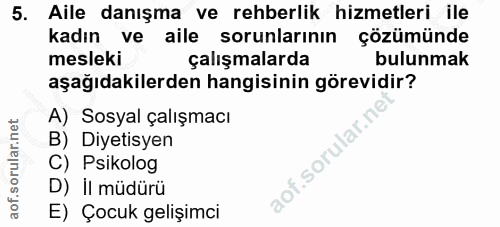 5. soru: Aile danışma ve rehberlik hizmetleri ile kadın ve aile sorunlarının çözümünde mesleki çalışmalarda bulunmak aşağıdaki…