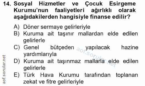 14. soru: Sosyal Hizmetler ve Çocuk Esirgeme Kurumu'nun faaliyetleri ağırlıklı olarak aşağıdakilerden hangisiyle finanse edilir…