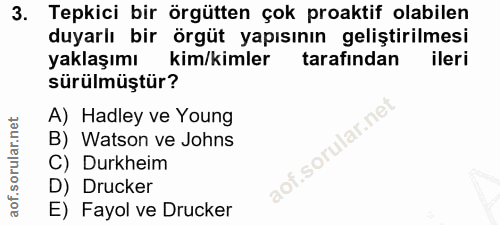 3. soru: Tepkici bir örgütten çok proaktif olabilen duyarlı bir örgüt yapısının geliştirilmesi yaklaşımı kim/kimler tarafından…