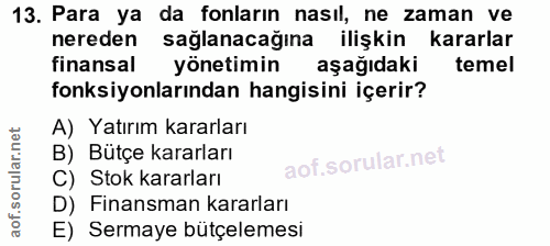 13. soru: Para ya da fonların nasıl, ne zaman ve nereden sağlanacağına ilişkin kararlar finansal yönetimin aşağıdaki temel fonk…