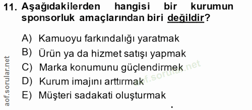 11. soru: Aşağıdakilerden hangisi bir kurumun sponsorluk amaçlarından biri değildir? A) Kamuoyu farkındalığı yaratmak B) Ürün y…
