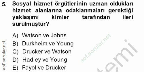 5. soru: Sosyal hizmet örgütlerinin uzman oldukları hizmet alanlarına odaklanmaları gerektiği yaklaşımı kimler tarafından iler…