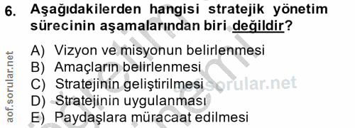 6. soru: Aşağıdakilerden hangisi stratejik yönetim sürecinin aşamalarından biri değildir? A) Vizyon ve misyonun belirlenmesi B…