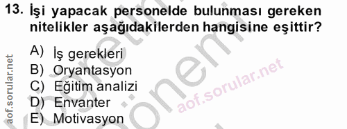 13. soru: İşi yapacak personelde bulunması gereken nitelikler aşağıdakilerden hangisine eşittir? A) Iş gerekleri B) Oryantasyon…