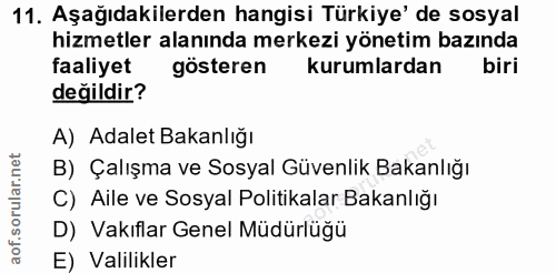 11. soru: Aşağıdakilerden hangisi Türkiye' de sosyal hizmetler alanında merkezi yönetim bazında faaliyet gösteren kurumlardan b…