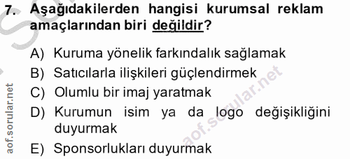 7. soru: Aşağıdakilerden hangisi kurumsal reklam amaçlarından biri değildir? A) Kuruma yönelik farkındalık sağlamak B) Satıcıl…