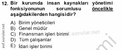 12. soru: Bir kurumda insan kaynakları yönetimi fonksiyonunun sorumlusu öncelikle aşağıdakilerden hangisidir? A) Birim yönetici…