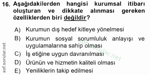 16. soru: Aşağıdakilerden hangisi kurumsal itibarı oluşturan ve dikkate alınması gereken özelliklerden biri değildir? A) Kurumu…