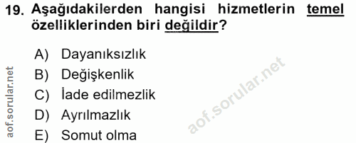 19. soru: Aşağıdakilerden hangisi hizmetlerin temel özelliklerinden biri değildir? A) Dayanıksızlık B) Değişkenlik C) lade edil…