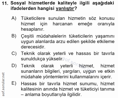 11. soru: Sosyal hizmetlerde kaliteyle ilgili aşağıdaki ifadelerden hangisi yanlıştır? A) Tüketicilere sunulan hizmetin söz kon…