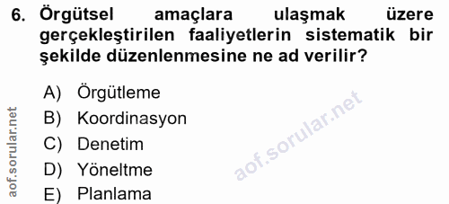 6. soru: Örgütsel amaçlara ulaşmak üzere gerçekleştirilen faaliyetlerin sistematik bir şekilde düzenlenmesine ne ad verilir? A…