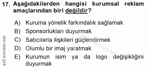 17. soru: Aşağıdakilerden hangisi kurumsal reklam amaçlarından biri değildir? A) Kuruma yönelik farkındalık sağlamak B) Sponsor…