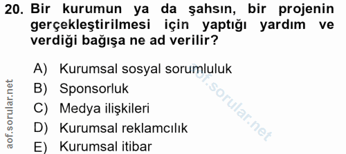 20. soru: Bir kurumun ya da şahsın, bir projenin gerçekleştirilmesi için yaptığı yardım ve verdiği bağışa ne ad verilir? A) Kur…