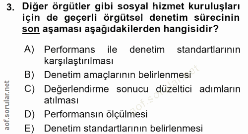 3. soru: Diğer örgütler gibi sosyal hizmet kuruluşları için de geçerli örgütsel denetim sürecinin son aşaması aşağıdakilerden…