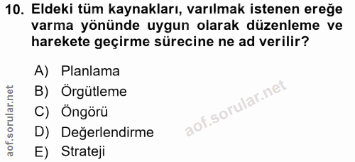 10. soru: Eldeki tüm kaynakları, varılmak istenen ereğe varma yönünde uygun olarak düzenleme ve harekete geçirme sürecine ne ad…
