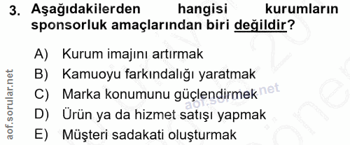 3. soru: Aşağıdakilerden hangisi kurumların sponsorluk amaçlarından biri değildir? A) Kurum imajını artırmak B) Kamuoyu farkın…
