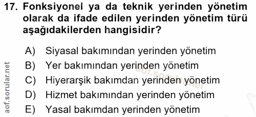 17. soru: Fonksiyonel ya da teknik yerinden yönetim olarak da ifade edilen yerinden yönetim türü aşağıdakilerden hangisidir? A)…