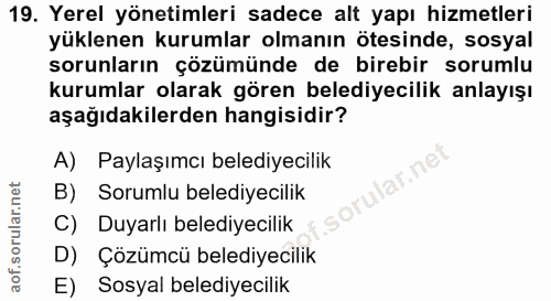 19. soru: Yerel yönetimleri sadece alt yapı hizmetleri yüklenen kurumlar olmanın ötesinde, sosyal sorunların çözümünde de bireb…
