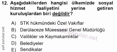 12. soru: Aşağıdakilerden hangisi ülkemizde sosyal hizmet faaliyetini yerine getiren kuruluşlardan biri değildir? A) STK hükmün…