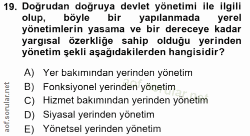 19. soru: Doğrudan doğruya devlet yönetimi ile ilgili olup, böyle bir yapılanmada yerel yönetimlerin yasama ve bir dereceye kad…