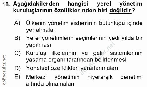 18. soru: Aşağıdakilerden hangisi yerel yönetim kuruluşlarının özelliklerinden biri değildir? A) Ülkenin yönetim sisteminin büt…