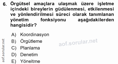 6. soru: Örgütsel amaçlara ulaşmak üzere işletme içindeki bireylerin güdülenmesi, etkilenmesi ve yönlendirilmesi süreci olarak…