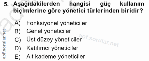 5. soru: Aşağıdakilerden hangisi güç kullanım biçimlerine göre yönetici türlerinden biridir? A) Fonksiyonel yöneticiler B) Gen…